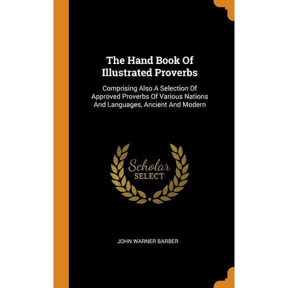 The Hand Book of Illustrated Proverbs : Comprising Also a Selection of Approved Proverbs of Various Nations and Languages, Ancient and Modern (Hardcover)