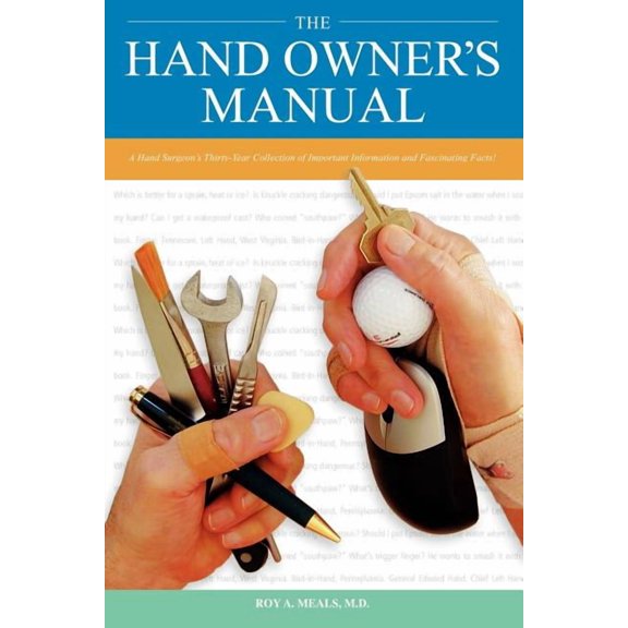 The Hand Owner's Manual: A Hand Surgeon's Thirty-Year Collection of Important Information and Fascinating Facts, (Paperback)