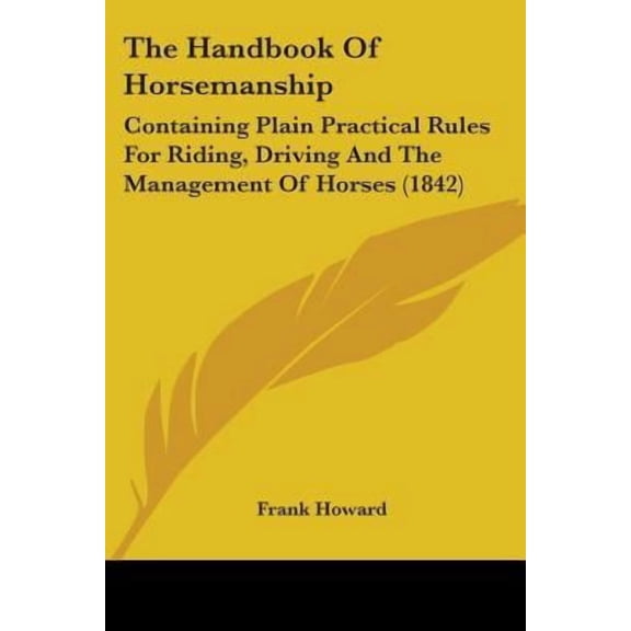 The Handbook of Horsemanship: Containing Plain Practical Rules for Riding, Driving and the Management of Horses (1842) Paperback