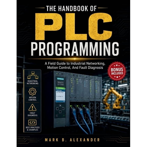 The Handbook Of PLC Programming: A Field Guide to Industrial Networking, Motion Control, And Fault Diagnosis, (Paperback)