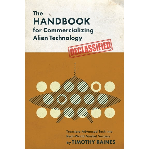 The Handbook for Commercializing Alien Technology: Translate Advanced Tech into Real-World Market Success, (Paperback)