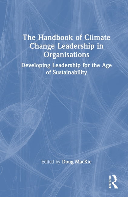 The Handbook of Climate Change Leadership in Organisations: Developing ...