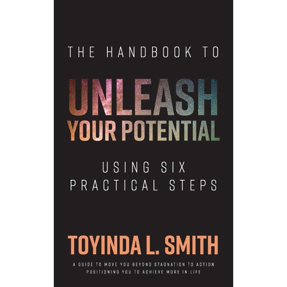 The Handbook to Unleash Your Potential : Using Six Practical Steps