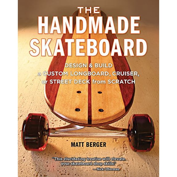 Pre-Owned The Handmade Skateboard: Design & Build a Custom Longboard, Cruiser, or Street Deck from Scratch (Paperback) 1940611067 9781940611068