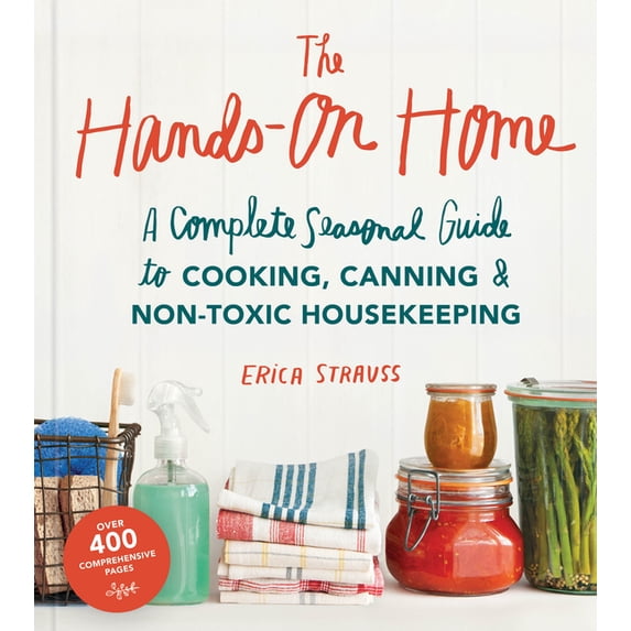 The Hands-On Home: A Seasonal Guide to Cooking, Preserving & Natural Homekeeping, (Hardcover)