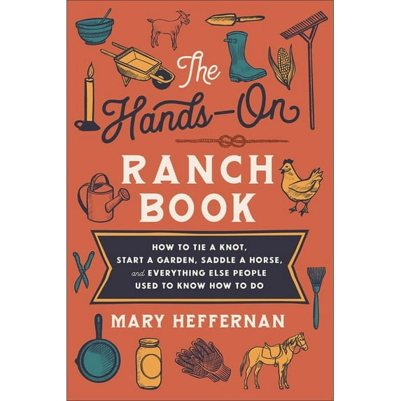 The Hands-On Ranch Book: How to Tie a Knot, Start a Garden, Saddle a Horse, and Everything Else People Used to Know How to Do (Paperback)