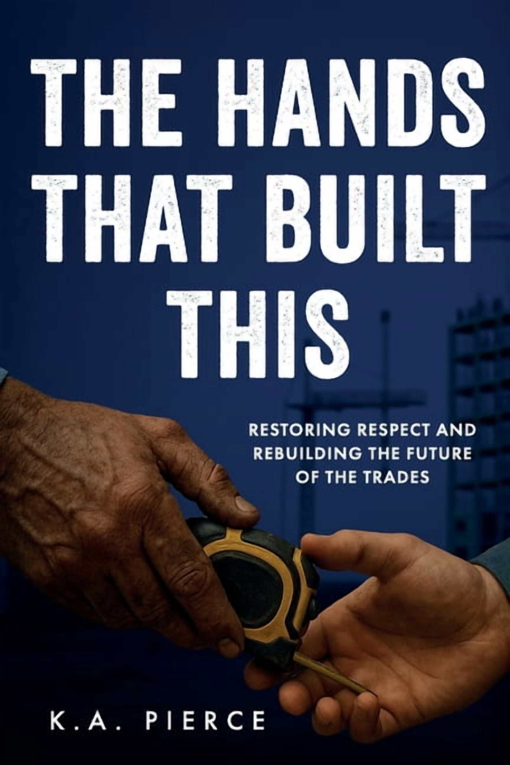 The Hands That Built This: Restoring Respect and Rebuilding the Future of the Trades, (Paperback)