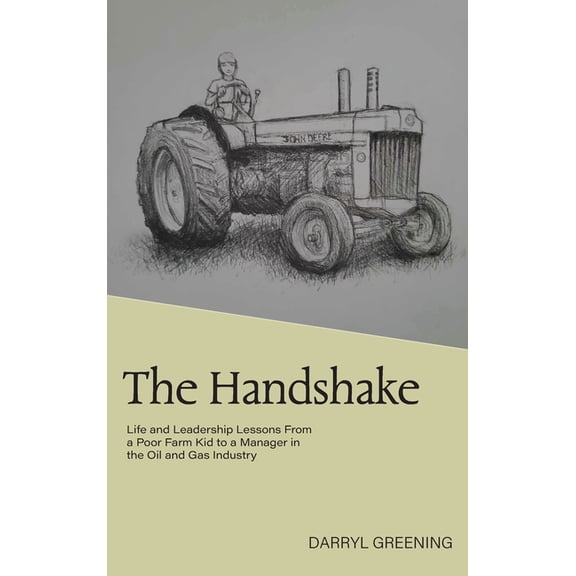 The Handshake: Life and Leadership Lessons From a Poor Farm Kid to a Manager in the Oil and Gas Industry, (Hardcover)