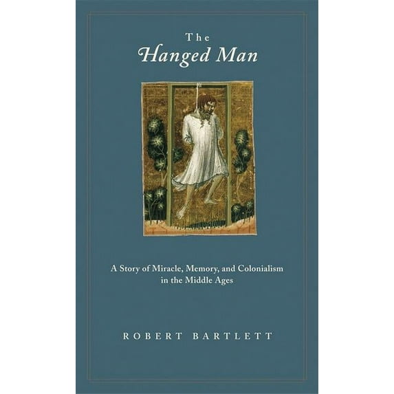 The Hanged Man: A Story of Miracle, Memory, and Colonialism in the Middle Ages, (Paperback)