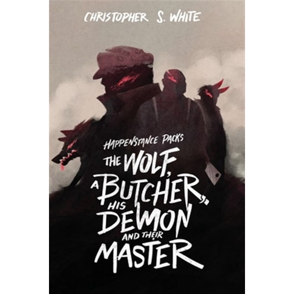 The Happenstance Packs the Wolf, a Butcher, his Demon, and their Master (Paperback) by Christopher S White