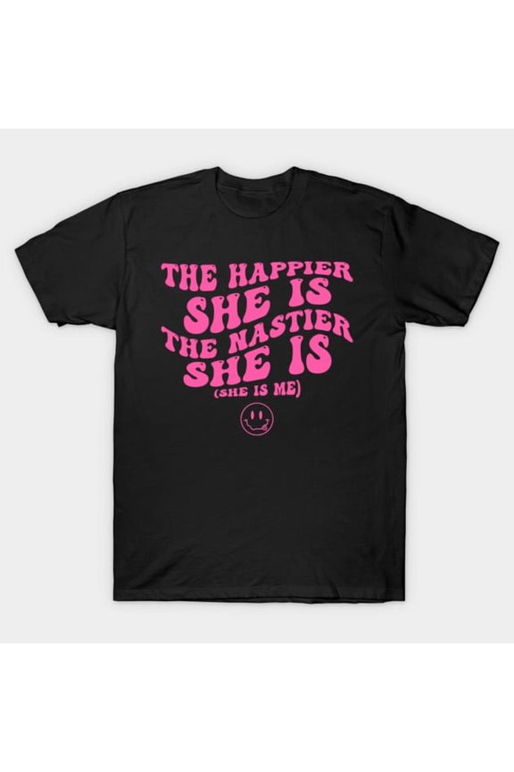 The Happier She Is The Nastier She Is She Is Me Funny Joke Quote Graphic G884 T-Shirt, for men and women, Up to Size 5XL