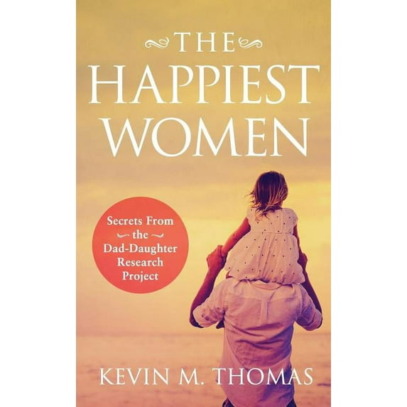 The Happiest Women: Secrets from the Dad-Daughter Research Project, (Hardcover)