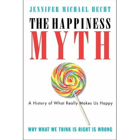 The Happiness Myth: The Historical Antidote to What Isn't Working Today, (Paperback)