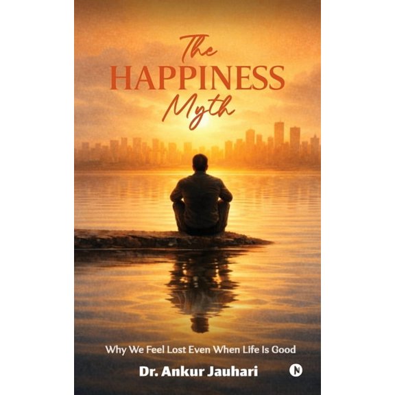 The Happiness Myth: Why We Feel Lost Even When Life Is Good, (Paperback)
