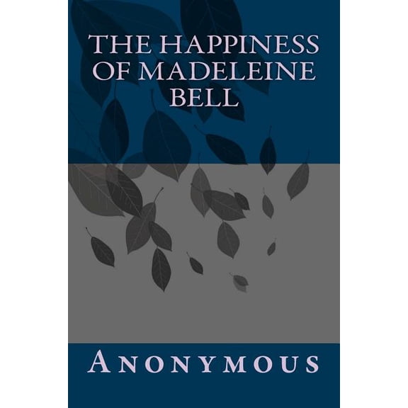 The Happiness of Madeleine Bell Paperback 1494209713 9781494209711 Anonymous