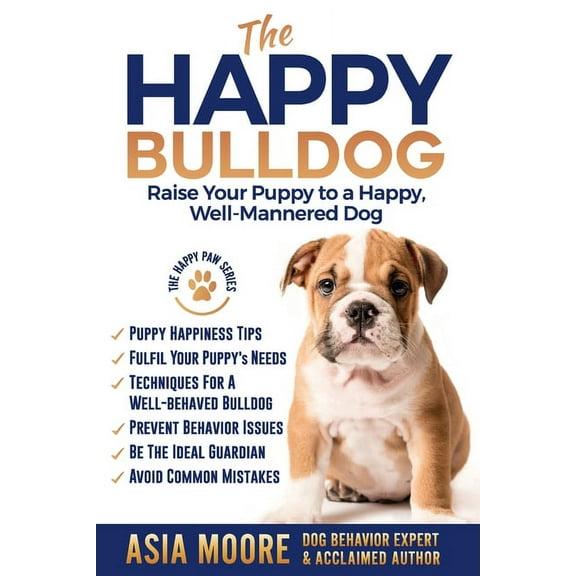 The Happy English (British) Bulldog: Raise Your Puppy to a Happy, Well-Mannered Dog, (Paperback)