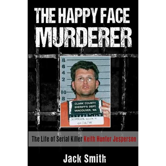 The Happy Face Murderer: The Life of Serial Killer Keith Hunter Jesperson