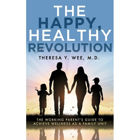 The Happy, Healthy Revolution : The Working Parent’s Guide to Achieve Wellness as a Family Unit (Paperback)