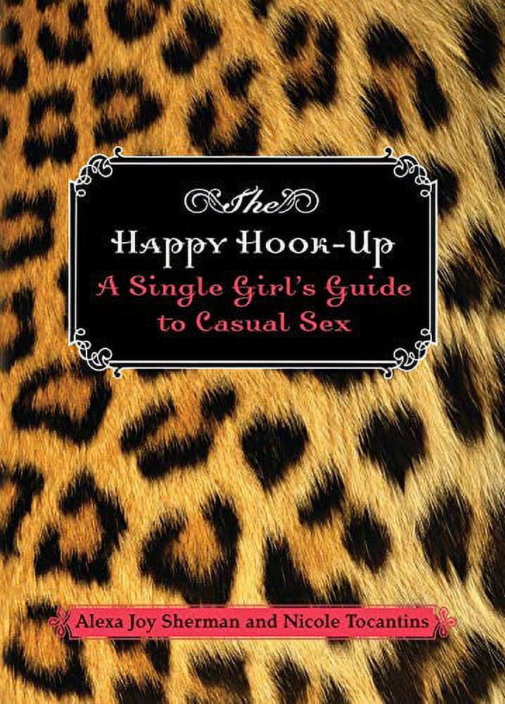The Happy Hook-Up A Single Girls Guide to Casual Sex, Pre-Owned Paperback 1580086098 9781580086097 Joy Alexa Sherman, Nicole Tocantins
