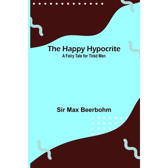 The Happy Hypocrite: A Fairy Tale for Tired Men, (Paperback)