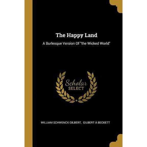 The Happy Land: A Burlesque Version Of 'the Wicked World' Paperback 101122724X 9781011227242 William Schwenck Gilbert
