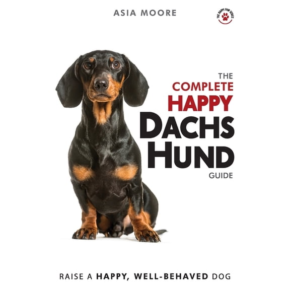 The Happy Paw The Complete Happy Dachshund Guide: The A-Z Dachshund Manual for New and Experienced Owners, (Paperback)