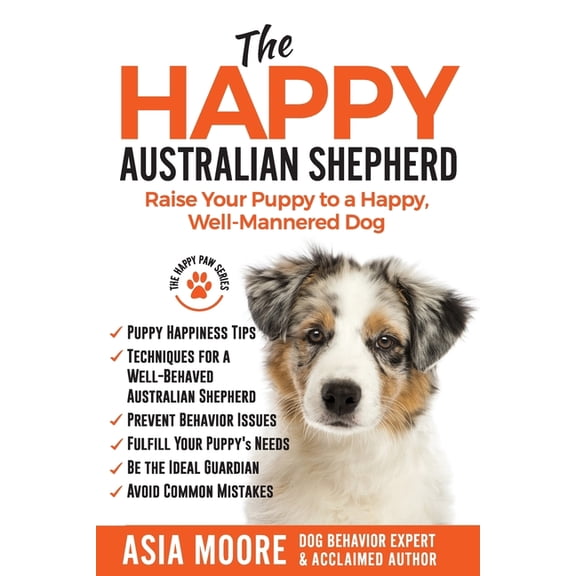 The Happy Paw The Happy Australian Shepherd: Raise Your Puppy to a Happy, Well-Mannered Dog, (Paperback)