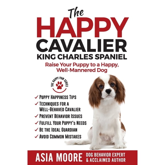 The Happy Paw The Happy Cavalier King Charles Spaniel: Raise Your Puppy to a Happy, Well-Mannered dog, (Paperback)