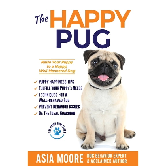 The Happy Paw The Happy Pug: Raise Your Puppy to a Happy, Well-Mannered Dog, (Paperback)