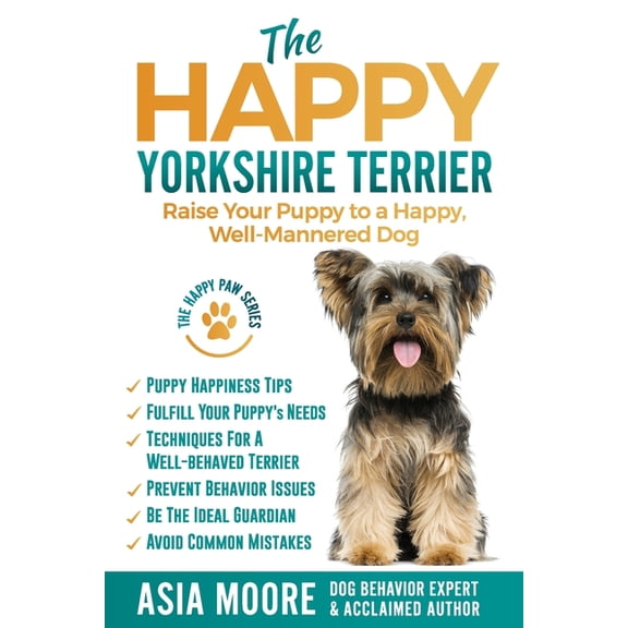 The Happy Paw The Happy Yorkshire Terrier: Raise Your Puppy to a Happy, Well-Mannered Dog, (Paperback)