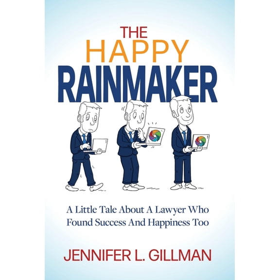 The Happy Rainmaker: A Little Tale About A Lawyer Who Found Success And Happiness Too, (Hardcover)