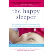 The Happy Sleeper : The Science-Backed Guide to Helping Your Baby Get a Good Night's Sleep-Newborn to School Age (Paperback)