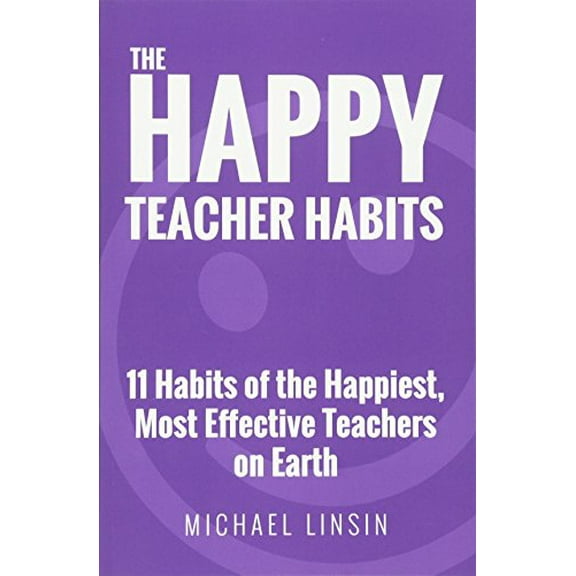 Pre-Owned The Happy Teacher Habits: 11 Habits of the Happiest, Most Effective Teachers on Earth (Paperback) 0692659242 9780692659243