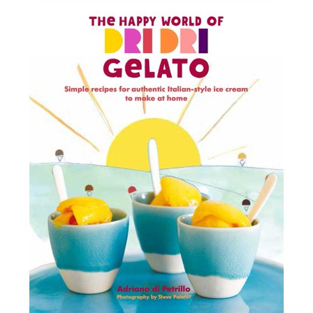 The Happy World of Dri Dri Gelato : Simple recipes for authentic Italian-style ice cream to make at home (Hardcover)