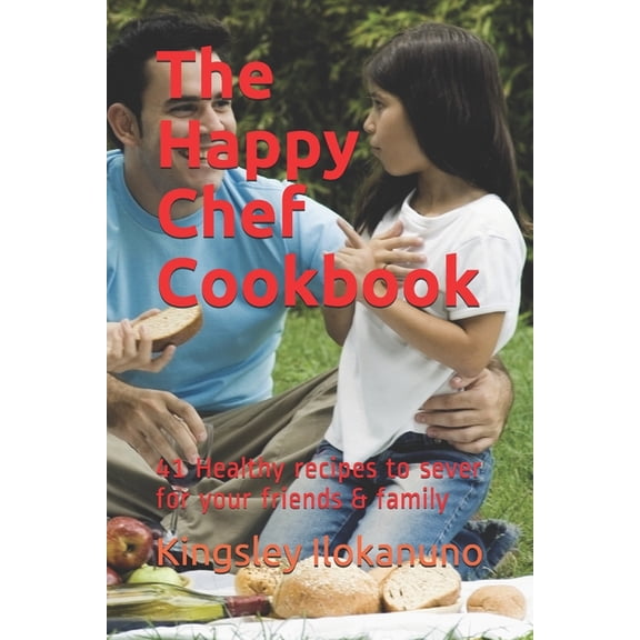 The Happy chef Cookbook: 41 Healthy recipes to sever for your friends & family, (Paperback)
