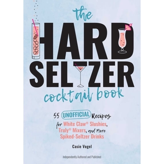 Pre-Owned The Hard Seltzer Cocktail Book: 55 Unofficial Recipes for White Claw(r) Slushies, Truly(r) Mixers, and More Spiked-Seltzer Drinks (Hardcover) 1646041852 9781646041855