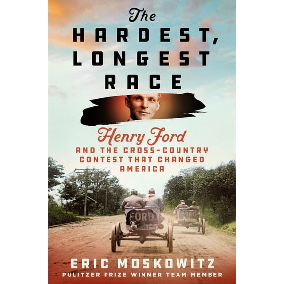 The Hardest, Longest Race: Henry Ford and the Cross-Country Contest That Changed America, (Hardcover)
