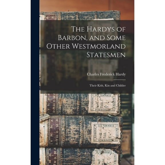 The Hardys of Barbon, and Some Other Westmorland Statesmen: Their Kith, Kin and Childer, (Hardcover)