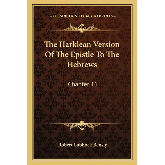 The Harklean Version Of The Epistle To The Hebrews : Chapter 11:28 To 13:25 (1889) (Paperback)