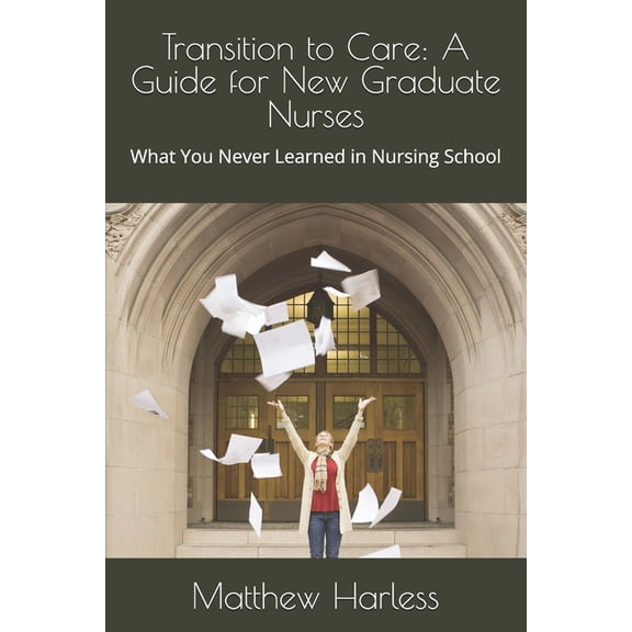 The Harless Method Hope Transition to Care: A Guide for New Nurses: What they never taught you in Nursing School, Book 1, (Paperback)