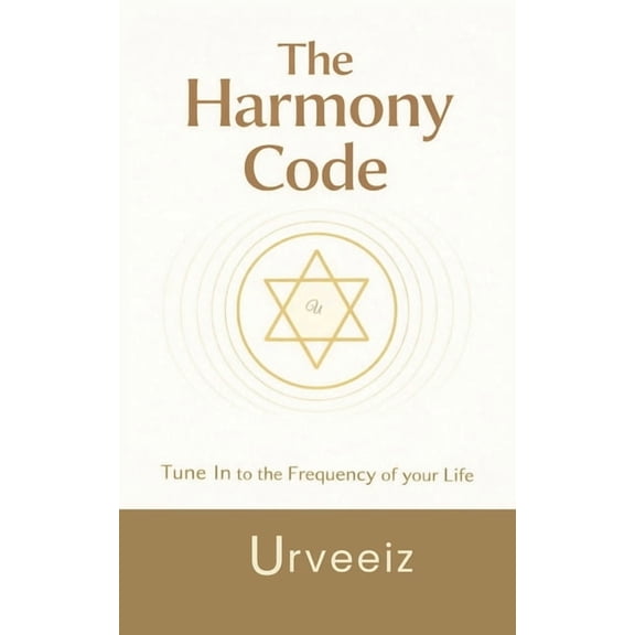 The Harmony Code: Change Your Frequency. Awaken Love, Peace & Joy. Live in Alignment. Tune In, (Paperback)