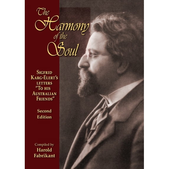 The Harmony of the Soul: Sigfrid Karg-Elert's Letters "To His Australian Friends", (Paperback)