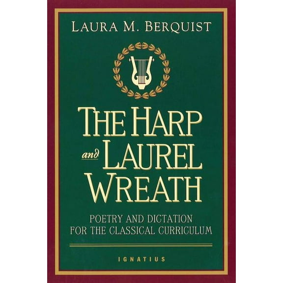 The Harp and Laurel Wreath: Poetry and Dictation for the Classical Curriculum, (Paperback)