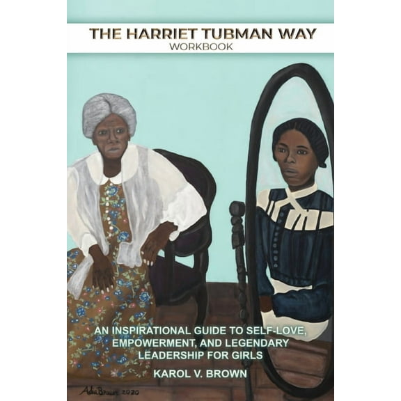 The Harriet Tubman Way: An Inspirational Guide to Self-Love, Empowerment, and Legendary Leadership for Girls (Workbook), (Paperback)