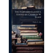 The Harvard Classics. Edited by Charles W. Eliot, Paperback