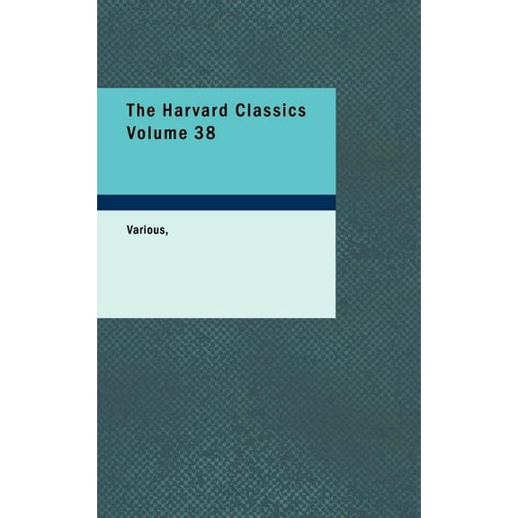 The Harvard Classics Volume 38 (Paperback)