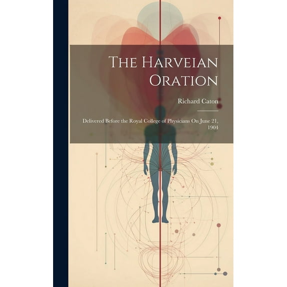 The Harveian Oration : Delivered Before the Royal College of Physicians On June 21, 1904 (Hardcover)