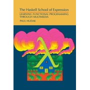 The Haskell School of Expression Learning Functional Programming Through Multimedia, Paperback