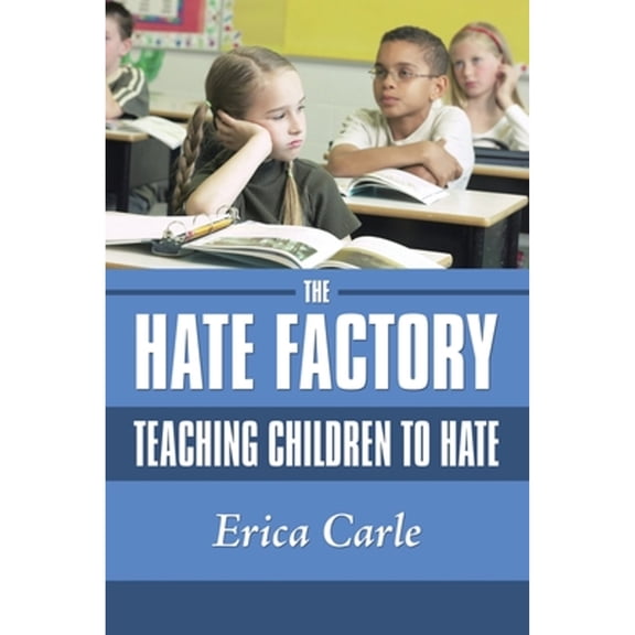Pre-Owned The Hate Factory: Teaching Children to Hate (Paperback 9781434385499) by Erica Carle