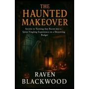 The Haunted Makeover Secrets to Turning Any Room into a Spine-Tingling Experience on a Shoestring Budget, Paperback